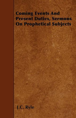 Cover image for Coming Events And Present Duties, Sermons On Prophetical Subjects