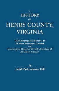 Cover image for A History of Henry County, Virginia, with Biographical Sketches of Its Most Prominent Citizens and Genealogical Histories of Half a Hundred of Its Oldest Families