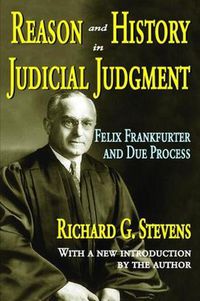 Cover image for Reason and History in Judicial Judgment: Felix Frankfurter and Due Process