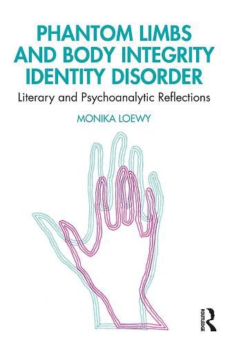 Cover image for Phantom Limbs and Body Integrity Identity Disorder: Literary and Psychoanalytic Reflections