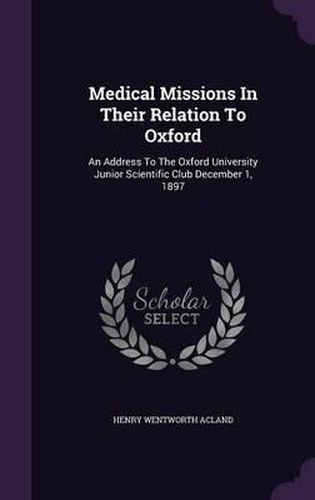 Medical Missions in Their Relation to Oxford: An Address to the Oxford University Junior Scientific Club December 1, 1897