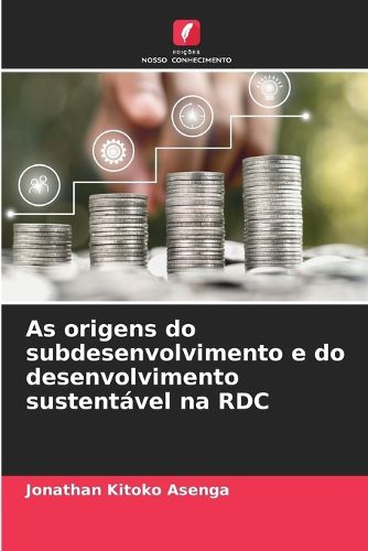 Cover image for As origens do subdesenvolvimento e do desenvolvimento sustentavel na RDC