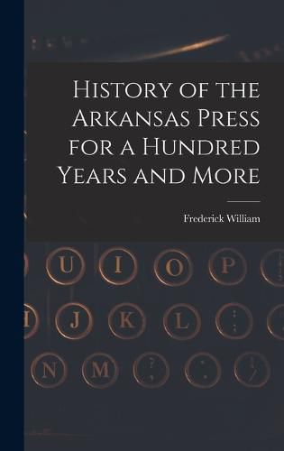 Cover image for History of the Arkansas Press for a Hundred Years and More