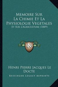 Cover image for Memoire Sur La Chimie Et La Physiologie Vegetales: Et Sur L'Agriculture (1849)