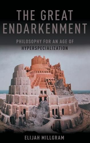 Cover image for The Great Endarkenment: Philosophy for an Age of Hyperspecialization