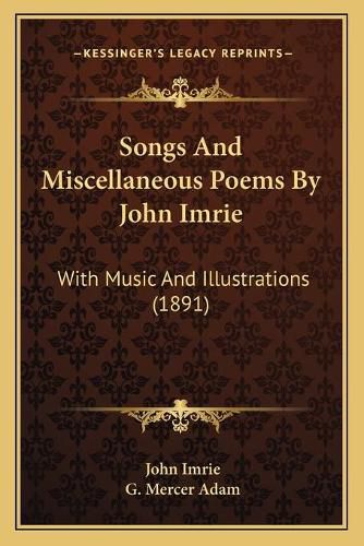 Songs and Miscellaneous Poems by John Imrie: With Music and Illustrations (1891)