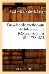 Cover image for Encyclopedie Methodique. Architecture. T. 2, [Colossal-Mutules] (Ed.1788-1825)