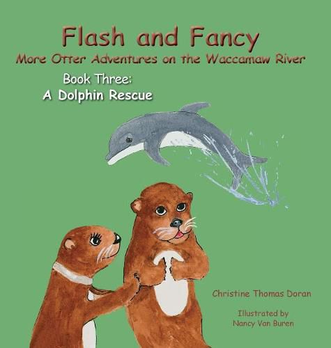 Flash and Fancy More Otter Adventures on the Waccamaw River Book Three: A Dolphin Rescue