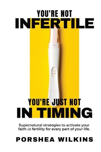 Cover image for You're Not Infertile. You're Just Not in Timing.: Super Natural Strategies to Activate Your Faith in Fertility for Every Area of Your Life.