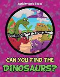 Cover image for Can You Find the Dinosaurs? Seek and Find Activity Book