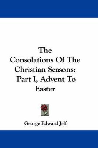 Cover image for The Consolations of the Christian Seasons: Part I, Advent to Easter