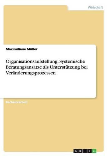 Cover image for Organisationsaufstellung. Systemische Beratungsansatze als Unterstutzung bei Veranderungsprozessen
