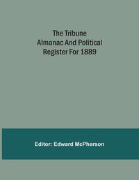 Cover image for The Tribune Almanac And Political Register For 1889