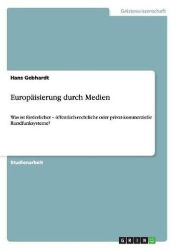 Cover image for Europaisierung durch Medien: Was ist foerderlicher - oeffentlich-rechtliche oder privat-kommerzielle Rundfunksysteme?