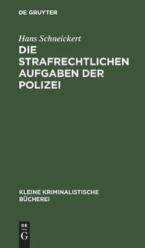 Cover image for Die Strafrechtlichen Aufgaben Der Polizei: Fur Den Polizeiunterricht Und Die Polizeipraxis