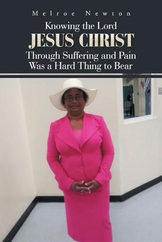Cover image for Knowing the Lord Jesus Christ Through Suffering and Pain Was a Hard Thing to Bear