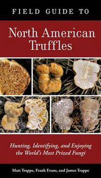 Cover image for Field Guide to North American Truffles: Hunting, Identifying, and Enjoying the World's Most Prized Fungi