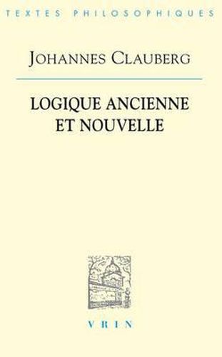 Johannes Clauberg: Logique Ancienne Et Nouvelle