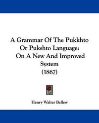 Cover image for A Grammar of the Pukkhto or Pukshto Language: On a New and Improved System (1867)