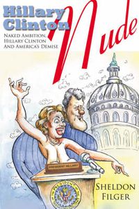 Cover image for Hillary Clinton Nude: Naked Ambition, Hillary Clinton And America's Demise