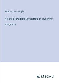 Cover image for A Book of Medical Discourses; In Two Parts