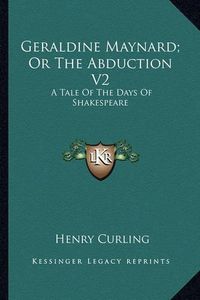 Cover image for Geraldine Maynard; Or the Abduction V2: A Tale of the Days of Shakespeare