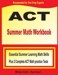 Cover image for ACT Summer Math Workbook: Essential Summer Learning Math Skills plus Two Complete ACT Math Practice Tests