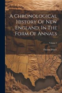 Cover image for A Chronological History Of New England, In The Form Of Annals; Volume 3