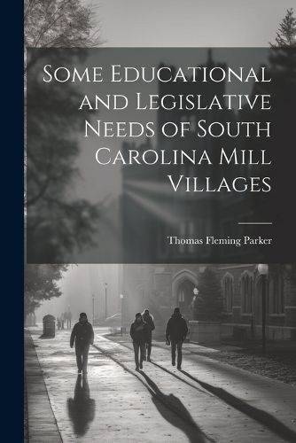 Cover image for Some Educational and Legislative Needs of South Carolina Mill Villages