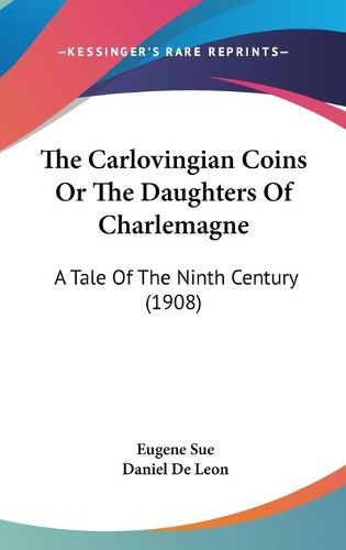 Cover image for The Carlovingian Coins or the Daughters of Charlemagne: A Tale of the Ninth Century (1908)