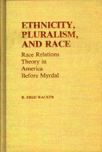 Cover image for Ethnicity, Pluralism, and Race: Race Relations Theory in America Before Myrdal