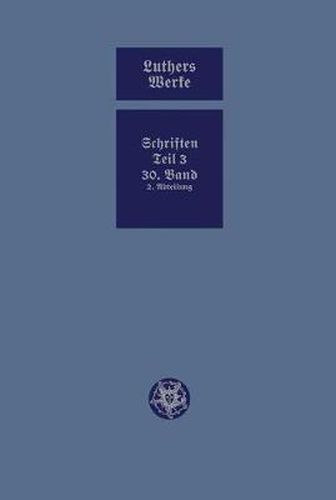 Cover image for D. Martin Luthers Werke. Weimarer Ausgabe (Sonderedition): Abteilung 4, Teil 3: Konsolidierungsphase der Reformation und Scheidung im protestantischen Lager, Band 30.II