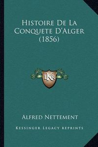 Cover image for Histoire de La Conquete D'Alger (1856)