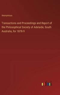 Cover image for Transactions and Proceedings and Report of the Philosophical Society of Adelaide, South Australia, for 1878-9