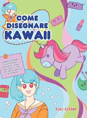 Cover image for Come disegnare Kawaii: Imparare a disegnare oltre 100 disegni super carini - animali, chibi, oggetti, fiori, cibo, creature magiche e altro ancora!