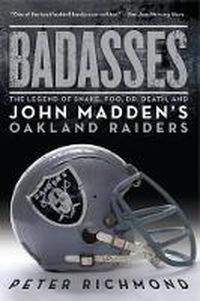 Cover image for Badasses: The Legend of Snake, Foo, Dr. Death, and John Madden's Oakland Raiders