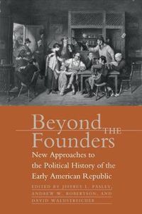 Cover image for Beyond the Founders: New Approaches to the Political History of the Early American Republic