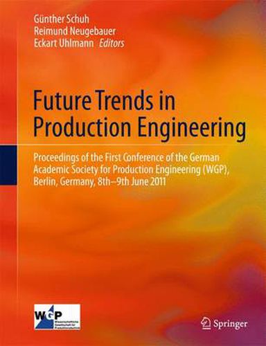 Cover image for Future Trends in Production Engineering: Proceedings of the First Conference of the German Academic Society for Production Engineering (WGP), Berlin, Germany, 8th-9th June 2011