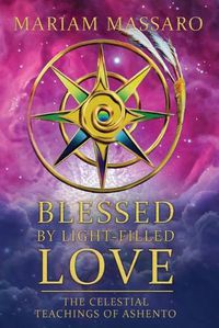 Cover image for Blessed By Light-Filled Love: The Celestial Teachings of Ashento