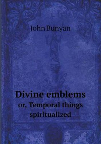 Cover image for Divine emblems or, Temporal things spiritualized