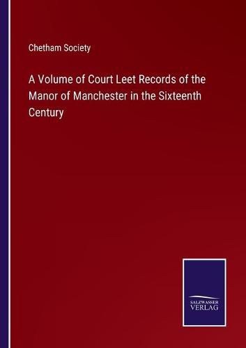 Cover image for A Volume of Court Leet Records of the Manor of Manchester in the Sixteenth Century