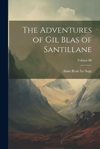 Cover image for The Adventures of Gil Blas of Santillane; Volume III