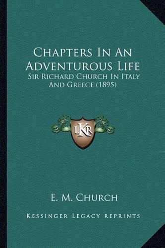 Chapters in an Adventurous Life Chapters in an Adventurous Life: Sir Richard Church in Italy and Greece (1895) Sir Richard Church in Italy and Greece (1895)