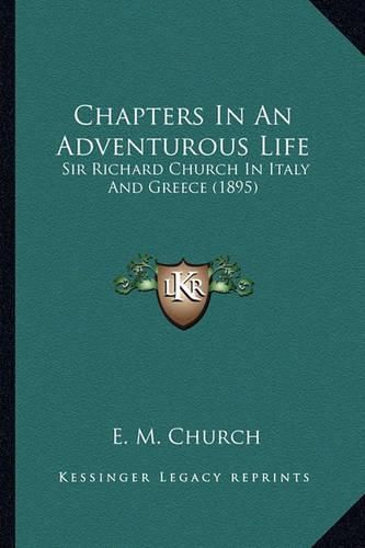 Cover image for Chapters in an Adventurous Life Chapters in an Adventurous Life: Sir Richard Church in Italy and Greece (1895) Sir Richard Church in Italy and Greece (1895)