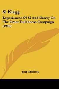 Cover image for Si Klegg: Experiences of Si and Shorty on the Great Tullahoma Campaign (1910)