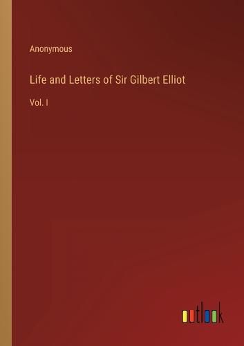 Cover image for Life and Letters of Sir Gilbert Elliot