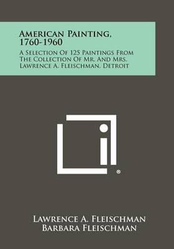 Cover image for American Painting, 1760-1960: A Selection of 125 Paintings from the Collection of Mr. and Mrs. Lawrence A. Fleischman, Detroit