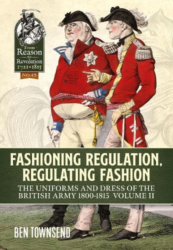 Fashioning Regulation, Regulating Fashion: The Uniforms and Dress of the British Army 1800-1815 Volume 2