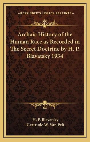 Archaic History of the Human Race as Recorded in the Secret Doctrine by H. P. Blavatsky 1934