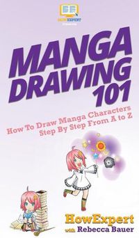 Cover image for Manga Drawing 101: How To Draw Manga Characters Step By Step From A to Z